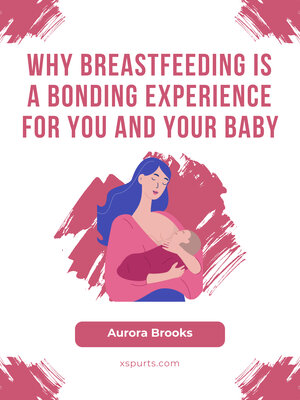 cover image of Why Breastfeeding is a Bonding Experience for You and Your Baby